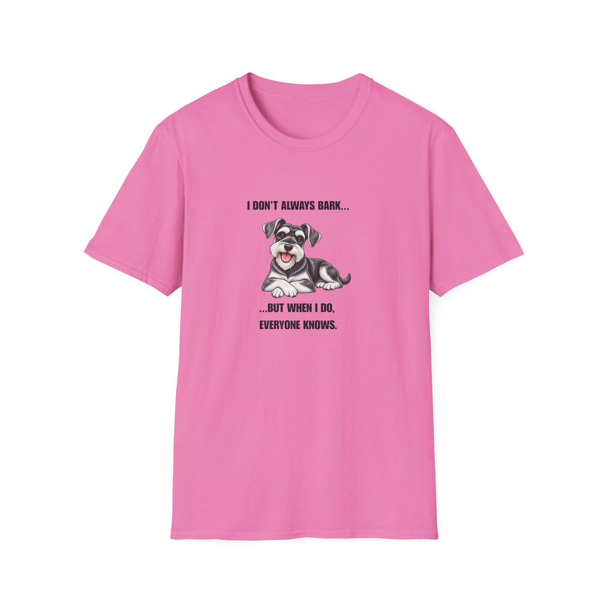 I Don’t Always Bark…But When I Do, Everyone Knows - Miniature Schnauzer Supersoft Unisex T-Shirt