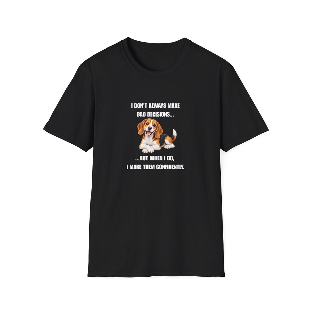 I Don’t Always Make Bad Decisions…But When I Do, I Make Them Confidently - Beagle Supersoft Unisex T-Shirt