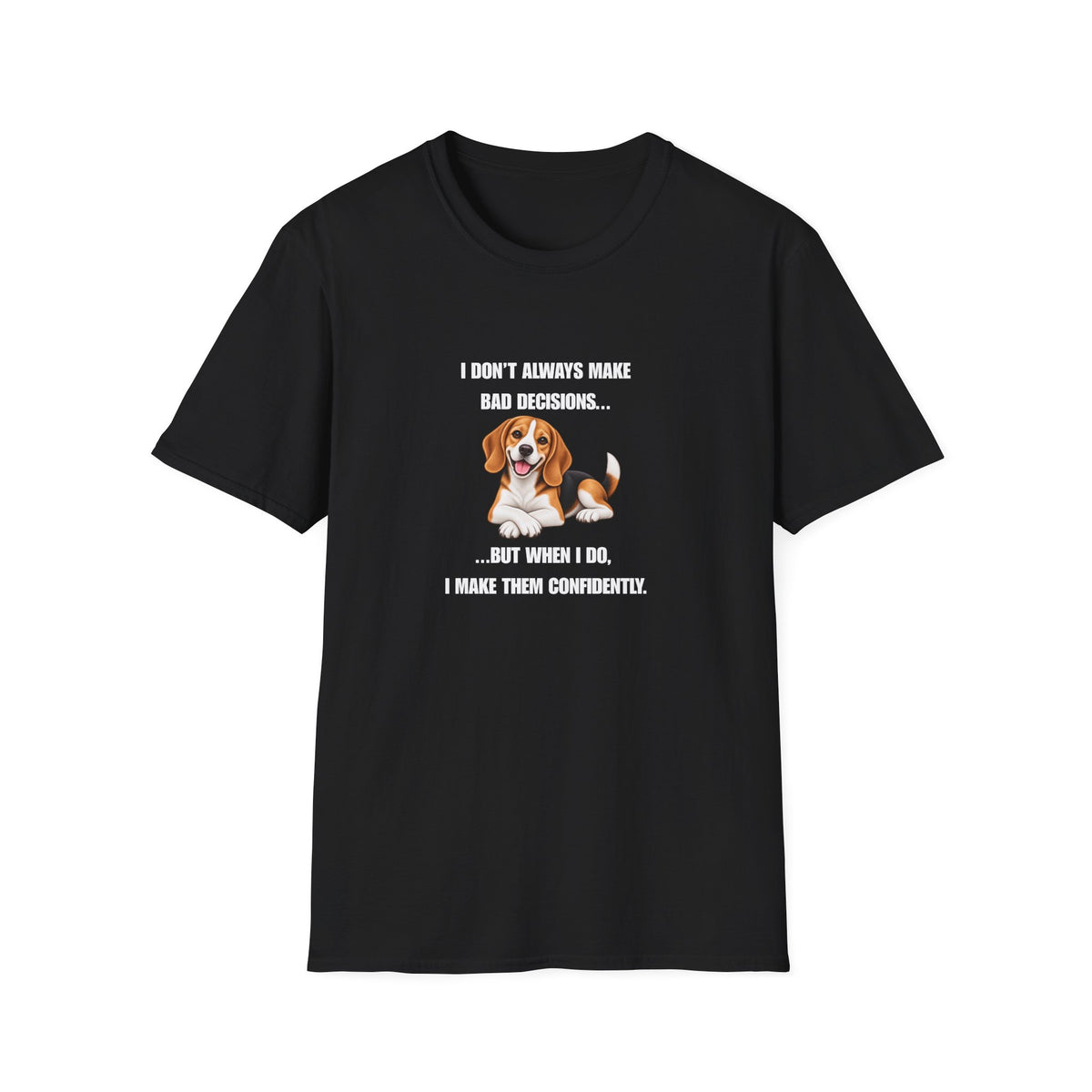 I Don’t Always Make Bad Decisions…But When I Do, I Make Them Confidently - Beagle Supersoft Unisex T-Shirt