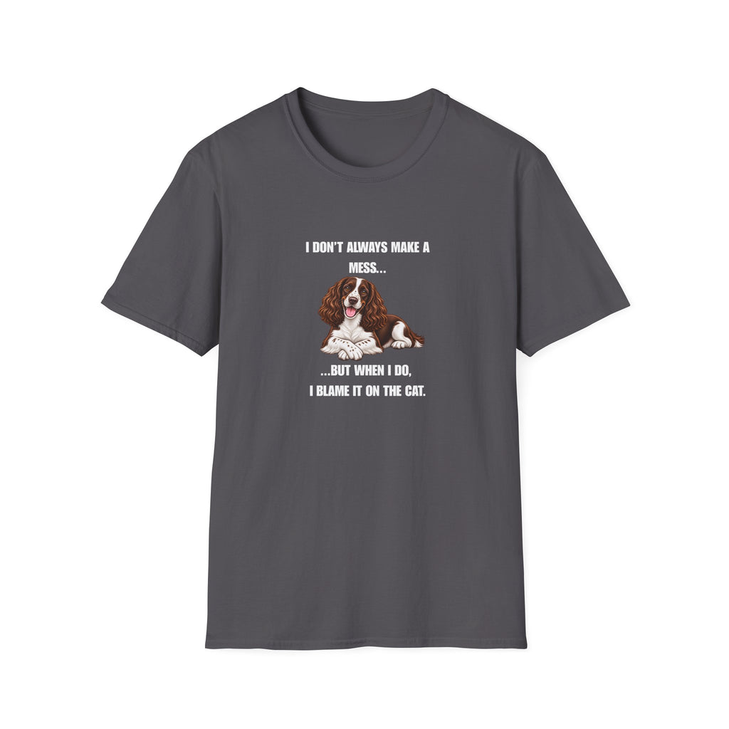 I Don’t Always Make A Mess...But When I Do, I Blame The Cat - English Springer Spaniel Supersoft Unisex T-Shirt
