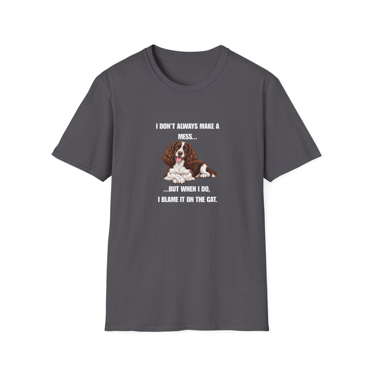 I Don’t Always Make A Mess...But When I Do, I Blame The Cat - English Springer Spaniel Supersoft Unisex T-Shirt