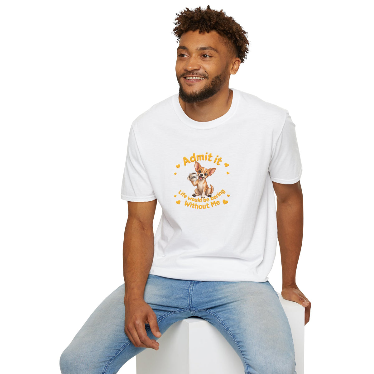 Admit It, Life Would Be Boring Without Me - Chihuahua Unisex T-Shirt