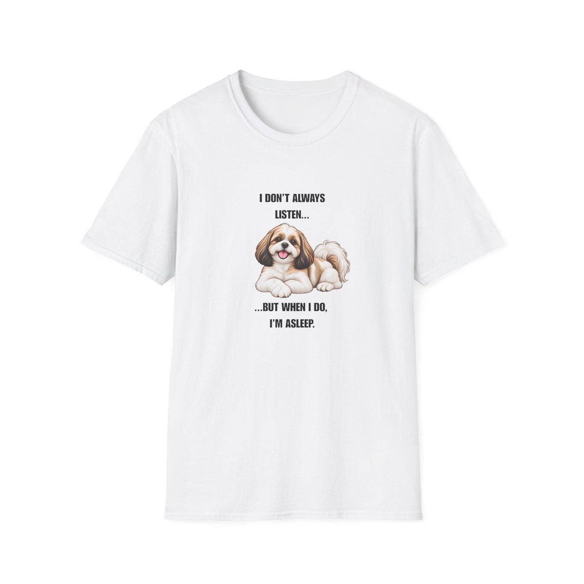 I Don’t Always Listen...But When I Do, I’m Asleep - Shih Tzu Supersoft Unisex T-Shirt