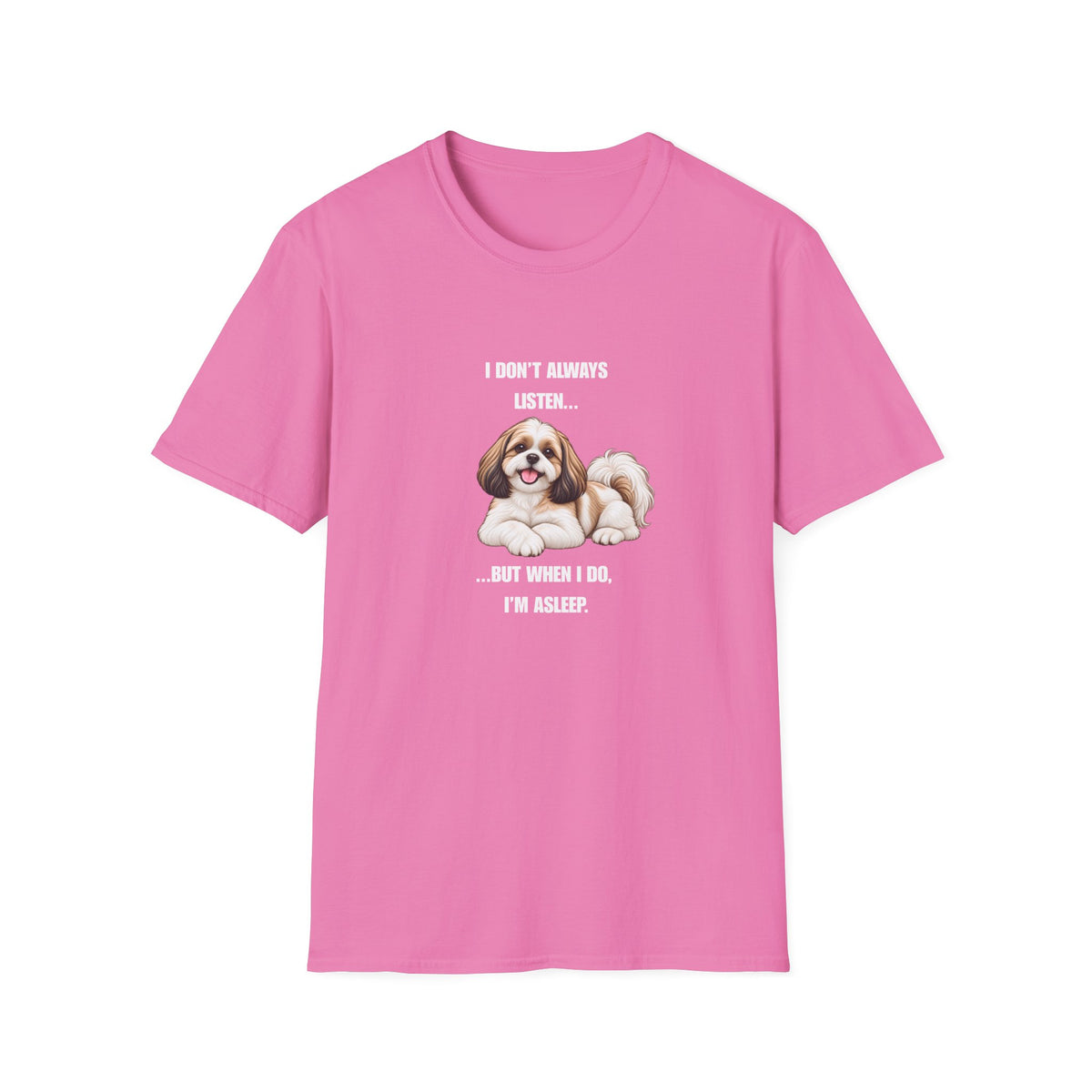 I Don’t Always Listen...But When I Do, I’m Asleep - Shih Tzu Supersoft Unisex T-Shirt