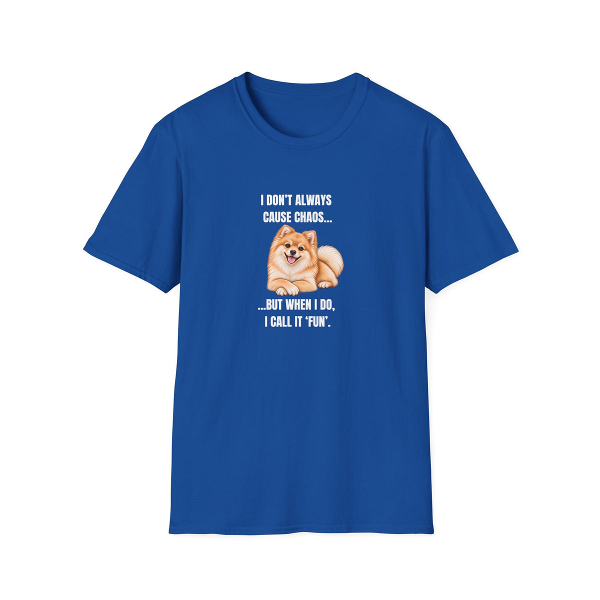 I Don’t Always Cause Chaos...But When I Do, I Call It ‘Fun’ - Pomeranian Supersoft Unisex T-Shirt
