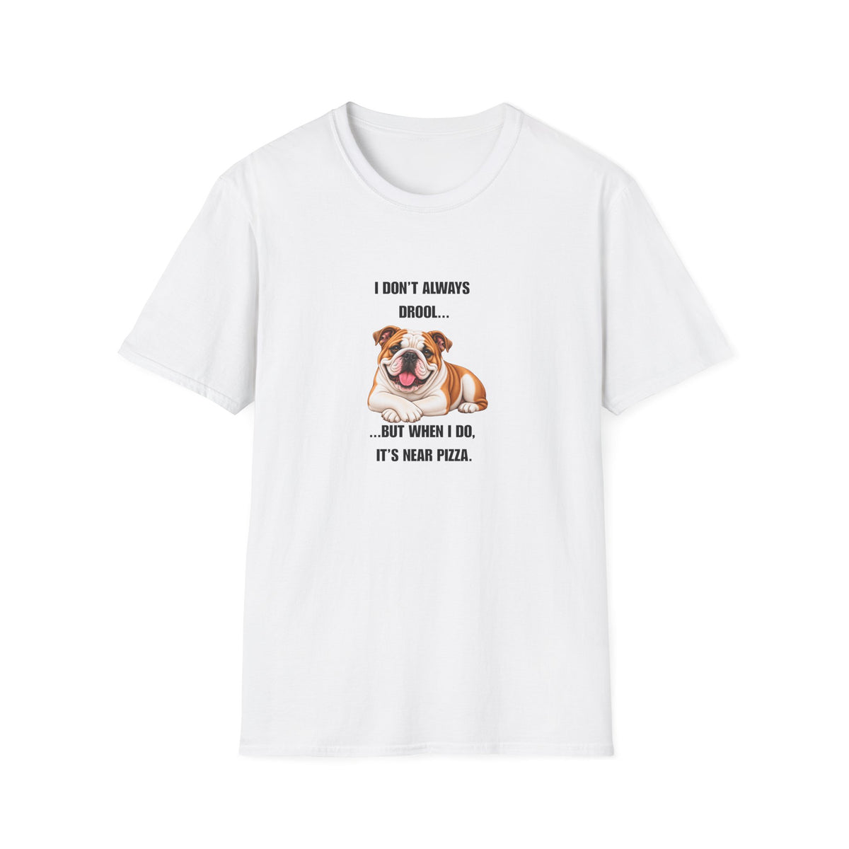 I Don’t Always Drool...But When I Do, It’s Near Pizza - British Bulldog Supersoft Unisex T-Shirt