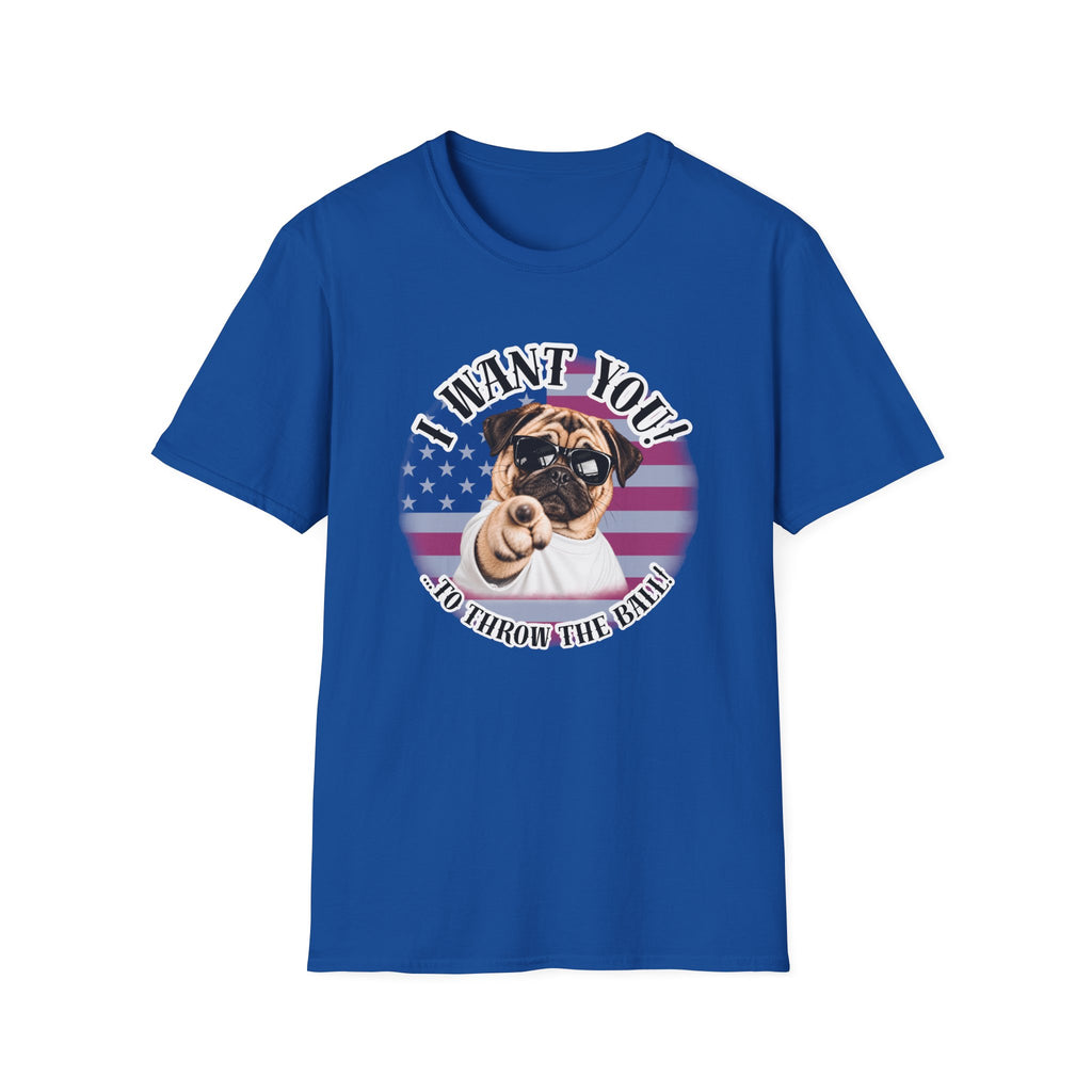 I WANT YOU!...To Throw the Ball! – Pug - Supersoft Unisex T-shirt