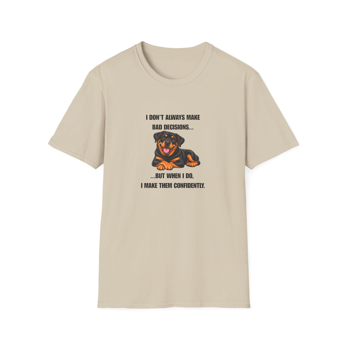 I Don’t Always Make Bad Decisions…But When I Do, I Make Them Confidently - Rottweiler Supersoft Unisex T-Shirt