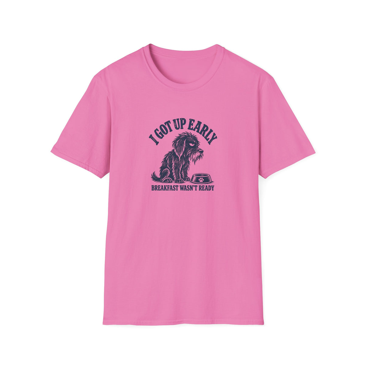 Grumpy Dog - I Got Up Early...Breakfast Wasn’t Ready –  Supersoft Unisex T-Shirt