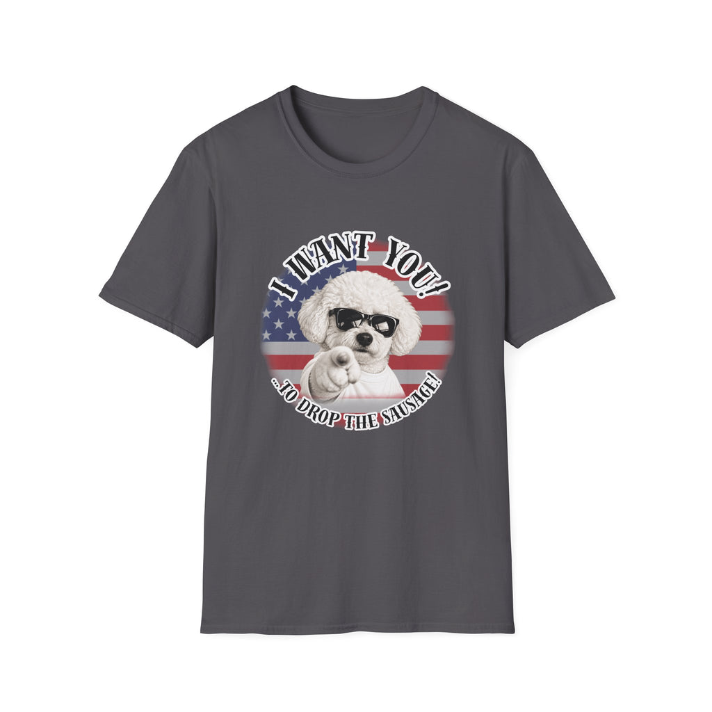 I WANT YOU!...To Drop The Sausage! – Bichon Frise - Supersoft Unisex T-shirt