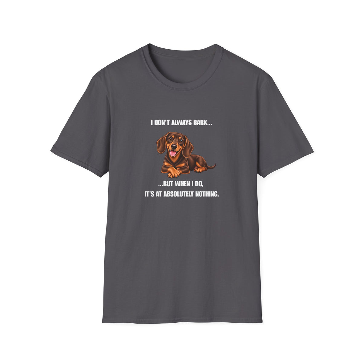 I Don’t Always Bark… But When I Do, It’s at Absolutely Nothing - Dachshund Supersoft Unisex T-Shirt