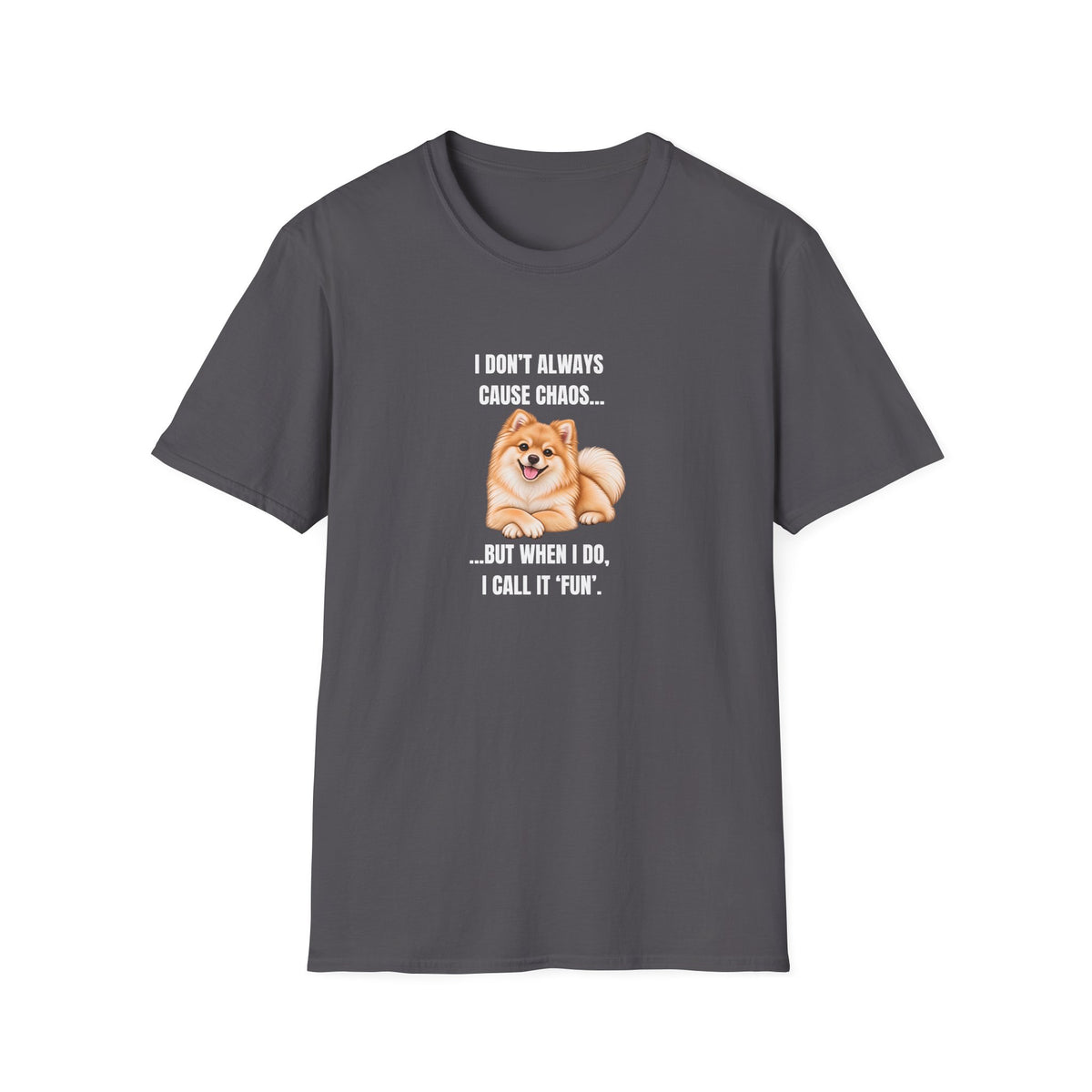 I Don’t Always Cause Chaos...But When I Do, I Call It ‘Fun’ - Pomeranian Supersoft Unisex T-Shirt