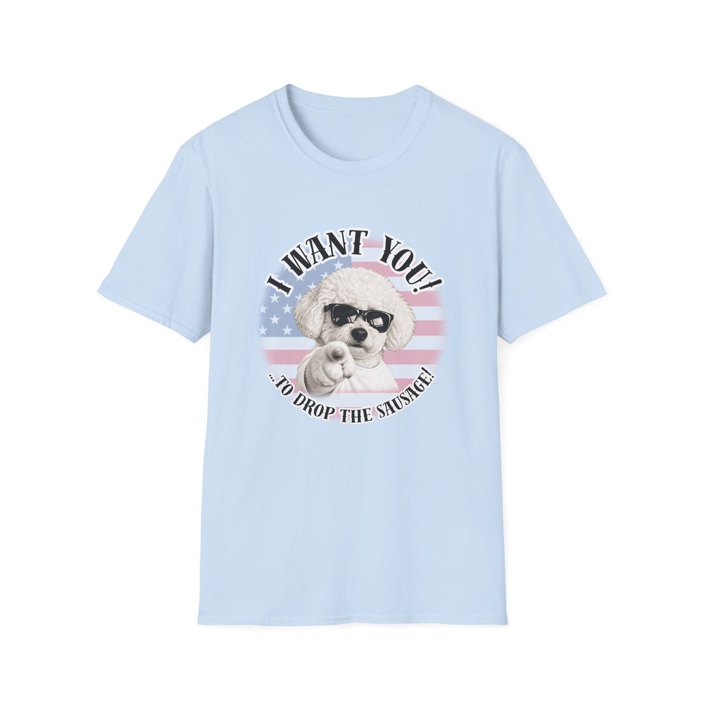 I WANT YOU!...To Drop The Sausage! – Bichon Frise - Supersoft Unisex T-shirt