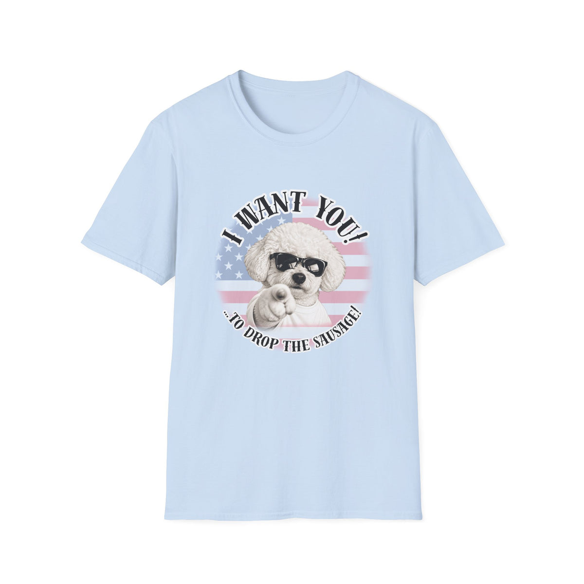 I WANT YOU!...To Drop The Sausage! – Bichon Frise - Supersoft Unisex T-shirt