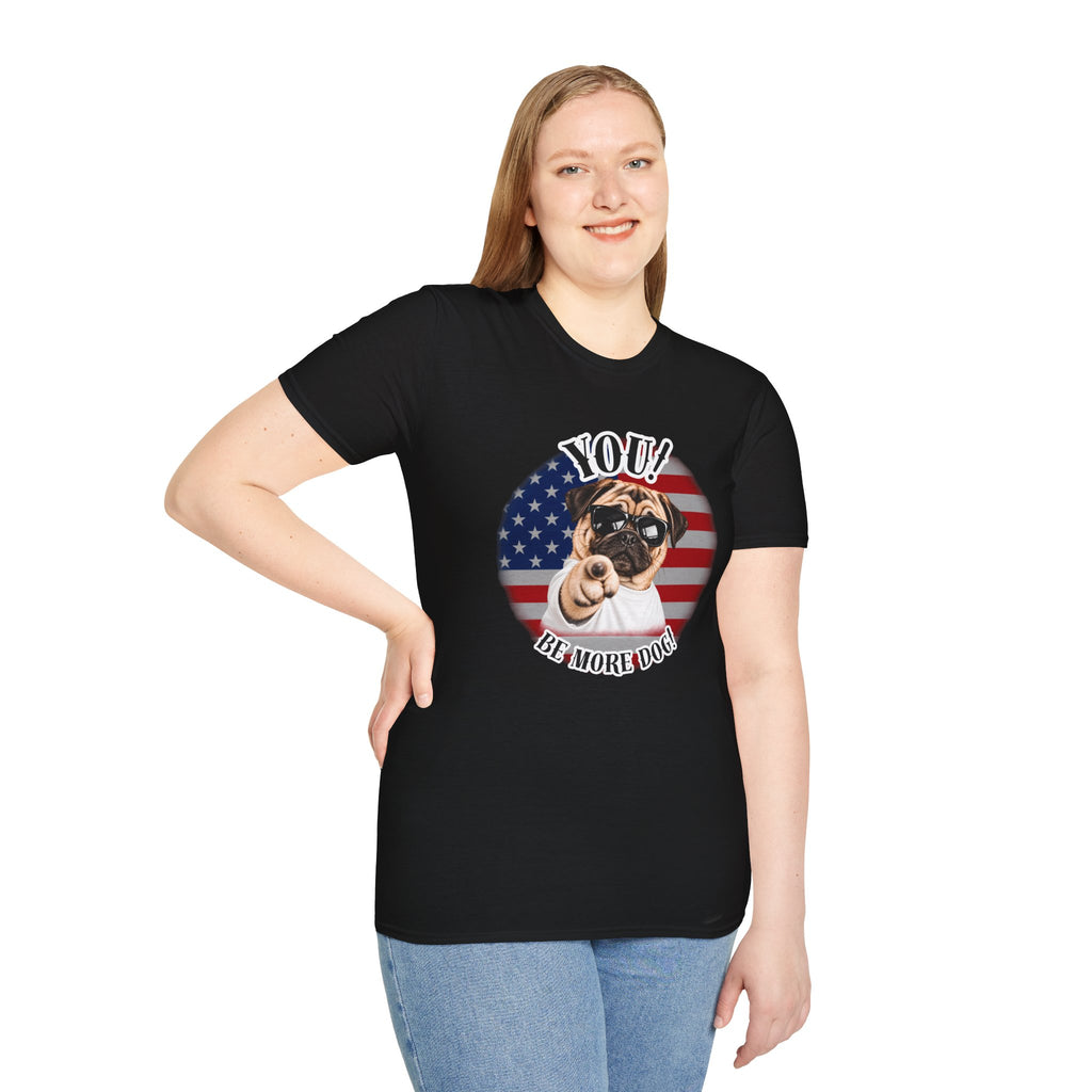 YOU!...Be More Dog! – Pug - Supersoft Unisex T-shirt