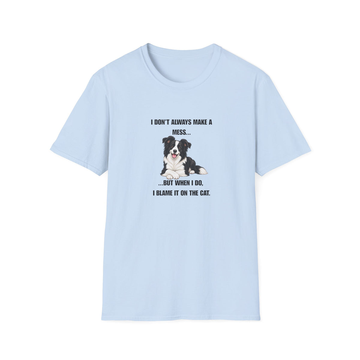 I Don’t Always Make A Mess...But When I Do, I Blame The Cat - Border Collie Supersoft Unisex T-Shirt