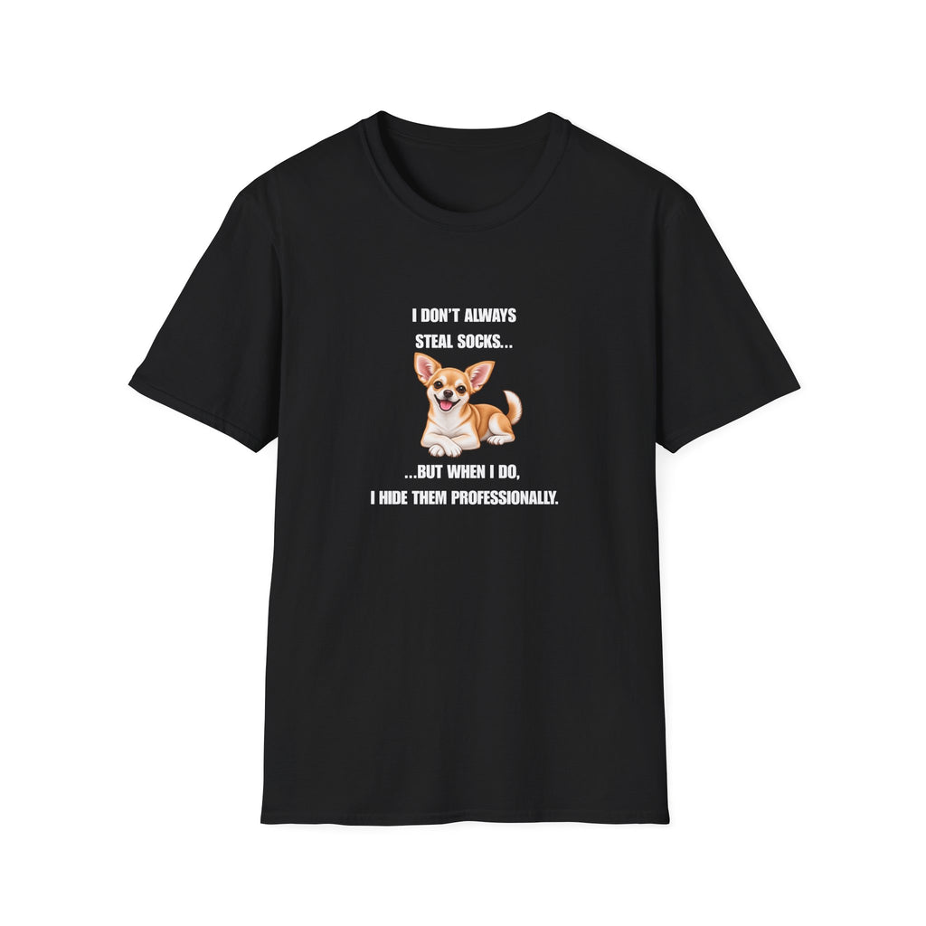I Don’t Always Steal Socks...But When I Do, I Hide Them Professionally - Chihuahua Supersoft Unisex T-Shirt