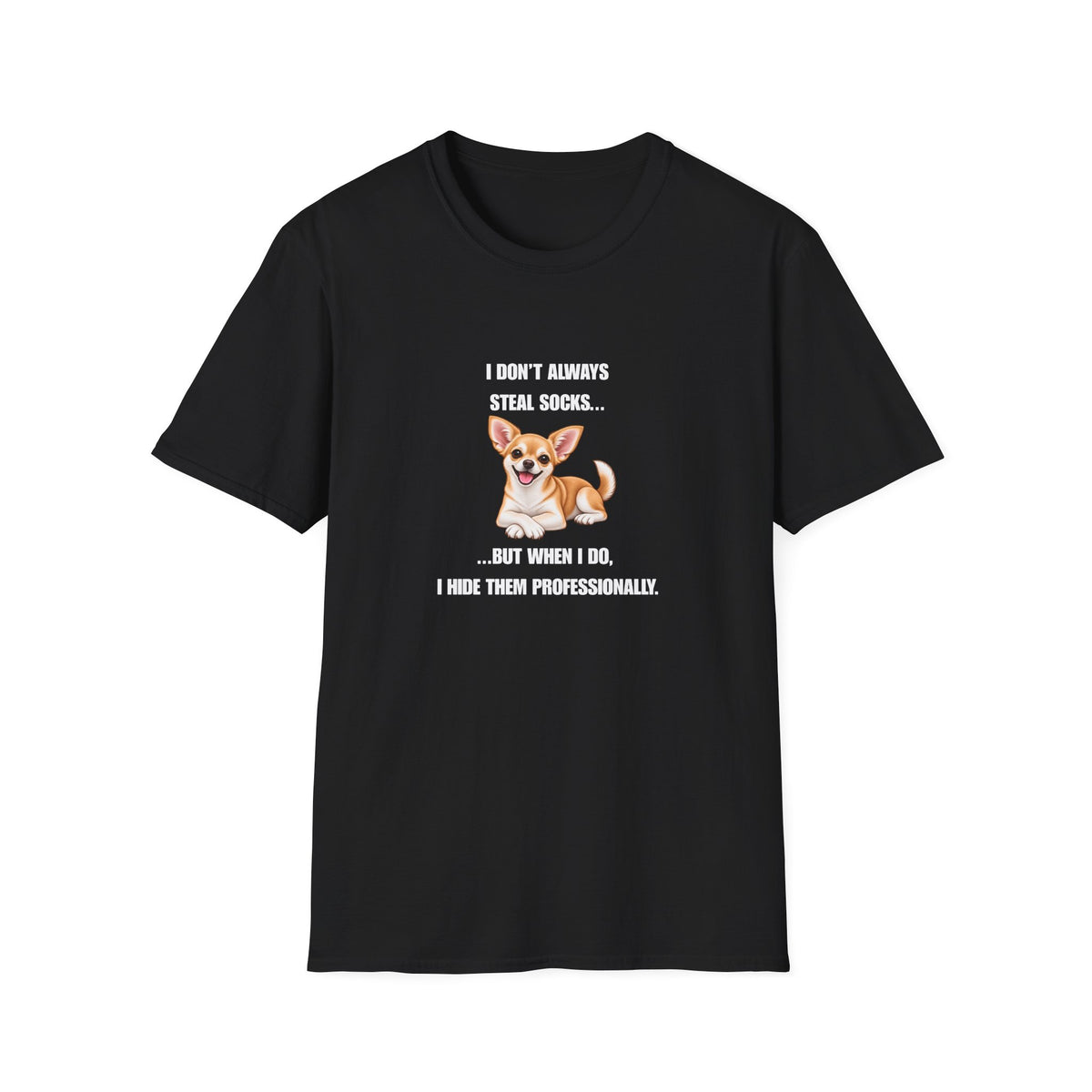 I Don’t Always Steal Socks...But When I Do, I Hide Them Professionally - Chihuahua Supersoft Unisex T-Shirt