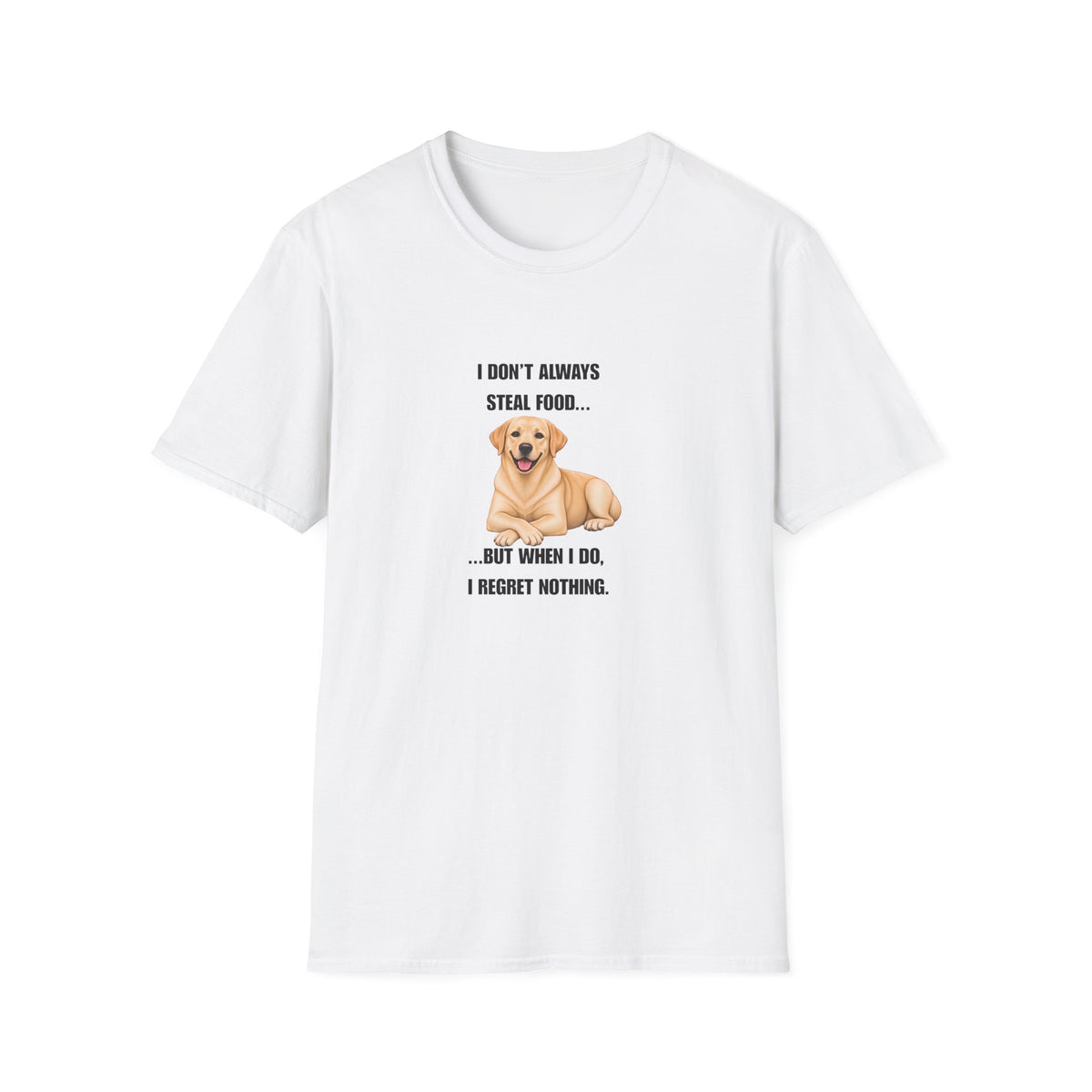 I Don’t Always Steal Food...But When I Do, I Regret Nothing - Labrador Supersoft Unisex T-Shirt