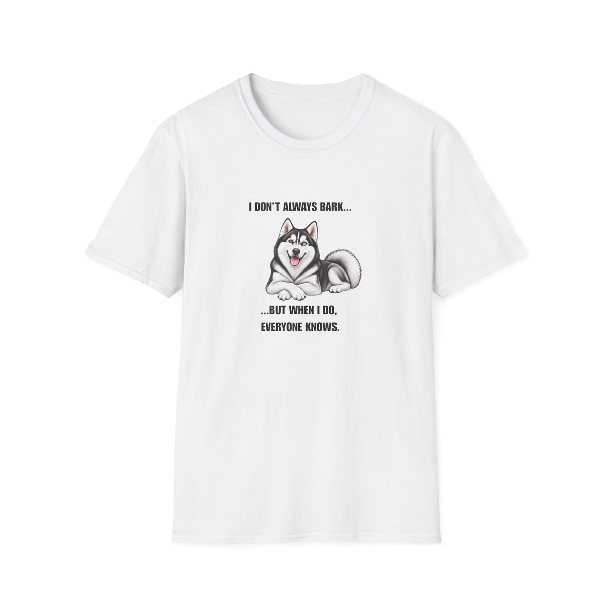 I Don’t Always Bark…But When I Do, Everyone Knows - Siberian Husky Supersoft Unisex T-Shirt