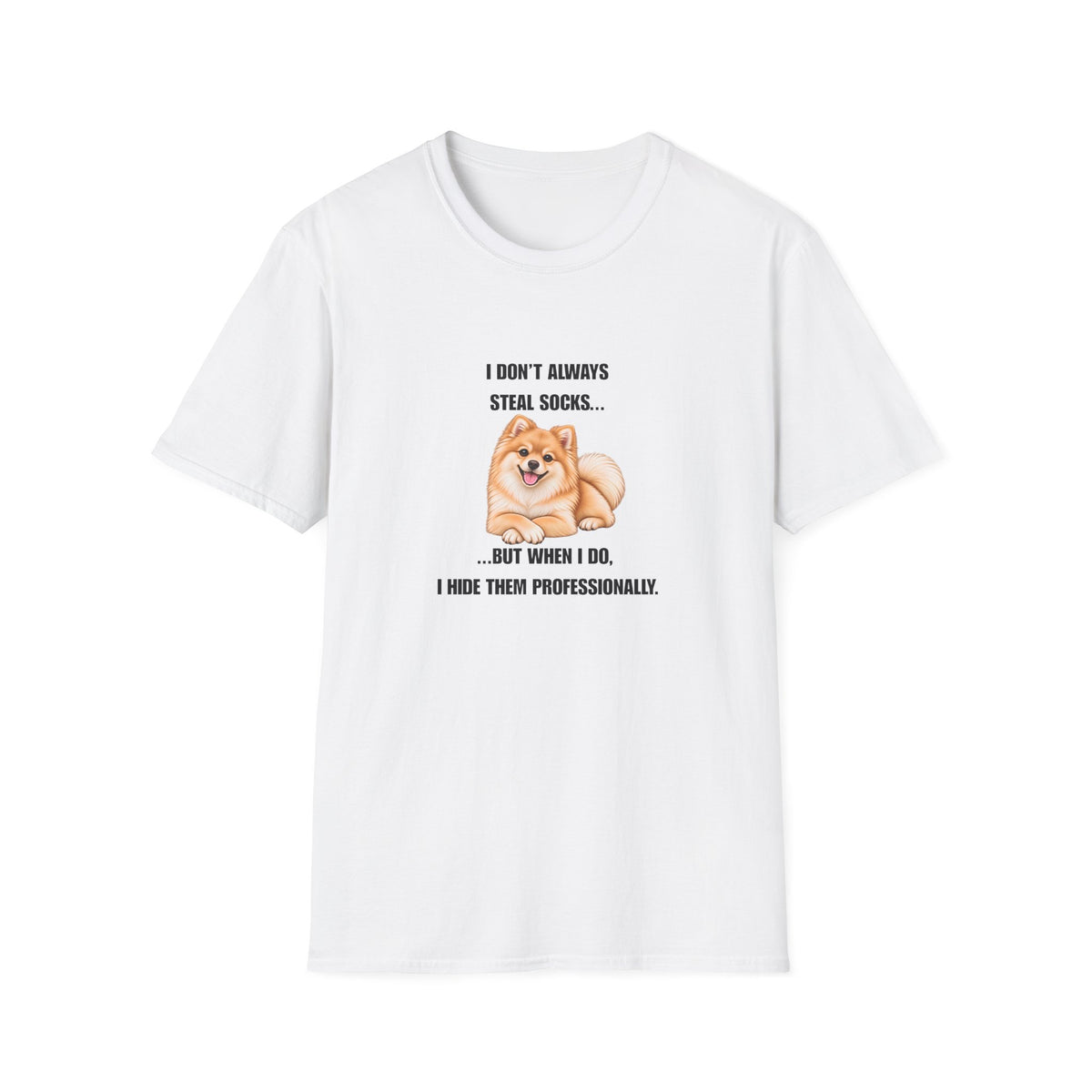 I Don’t Always Steal Socks...But When I Do, I Hide Them Professionally - Pomeranian Supersoft Unisex T-Shirt