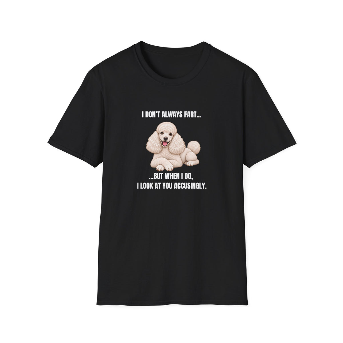 I Don’t Always Fart...But When I Do, I Look At You Accusingly - Poodle Supersoft Unisex T-Shirt