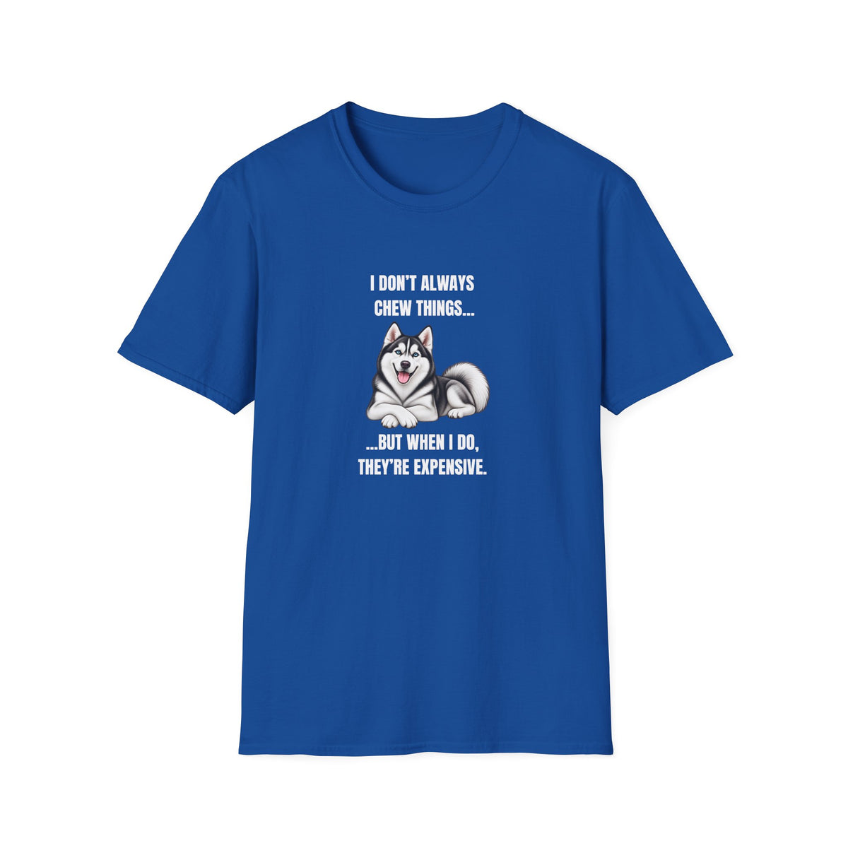 I Don’t Always Chew Things...But When I Do, They’re Expensive - Siberian Husky Supersoft Unisex T-Shirt