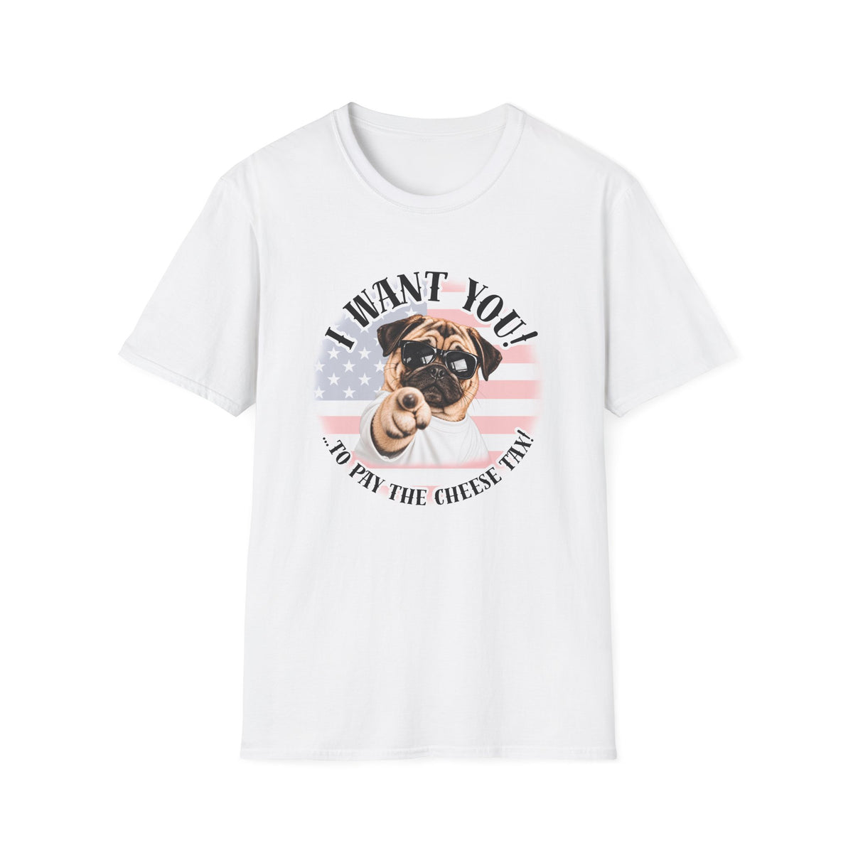 I WANT YOU!...To Pay the Cheese Tax! – Pug - Supersoft Unisex T-shirt