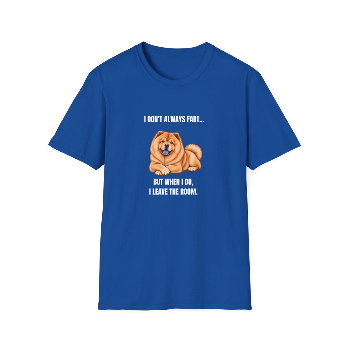 I Don’t Always Fart...But When I Do, I Leave The Room - Chow Chow Supersoft Unisex T-Shirt