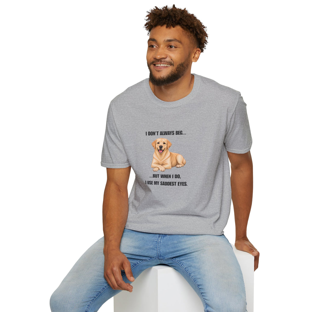 I Don’t Always Beg...But When I Do, I Use My Saddest Eyes - Labrador Supersoft Unisex T-Shirt