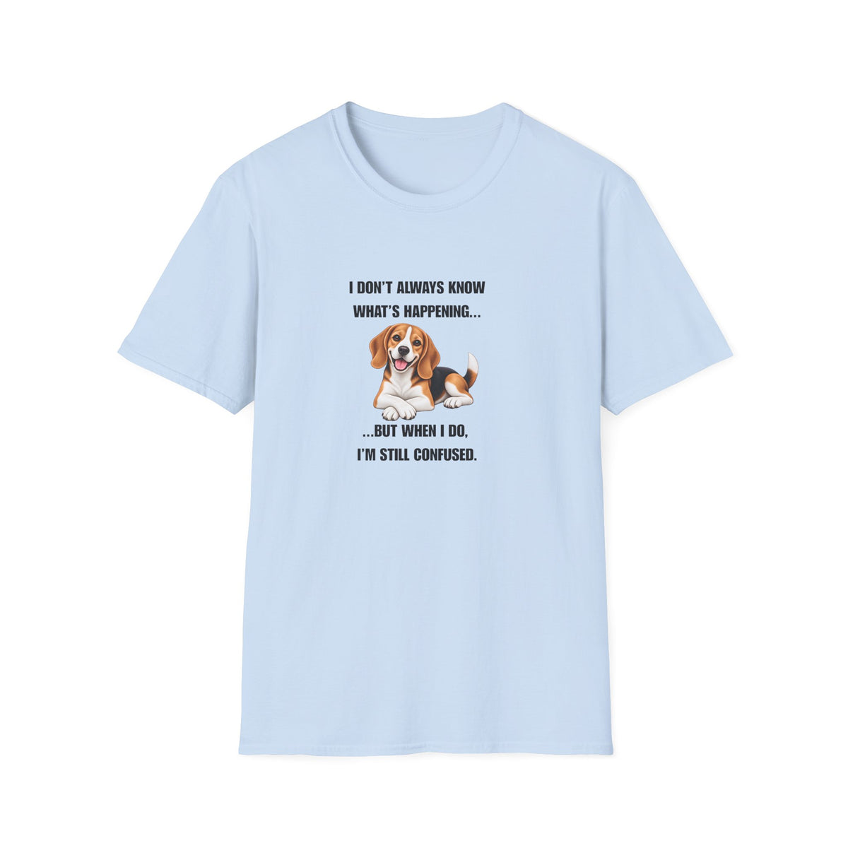 I Don’t Always Know What’s Happening...But When I Do, I’m Still Confused - Beagle Supersoft Unisex T-Shirt