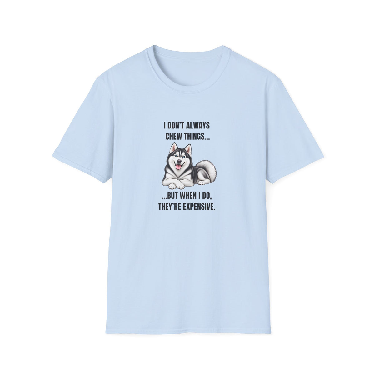I Don’t Always Chew Things...But When I Do, They’re Expensive - Siberian Husky Supersoft Unisex T-Shirt