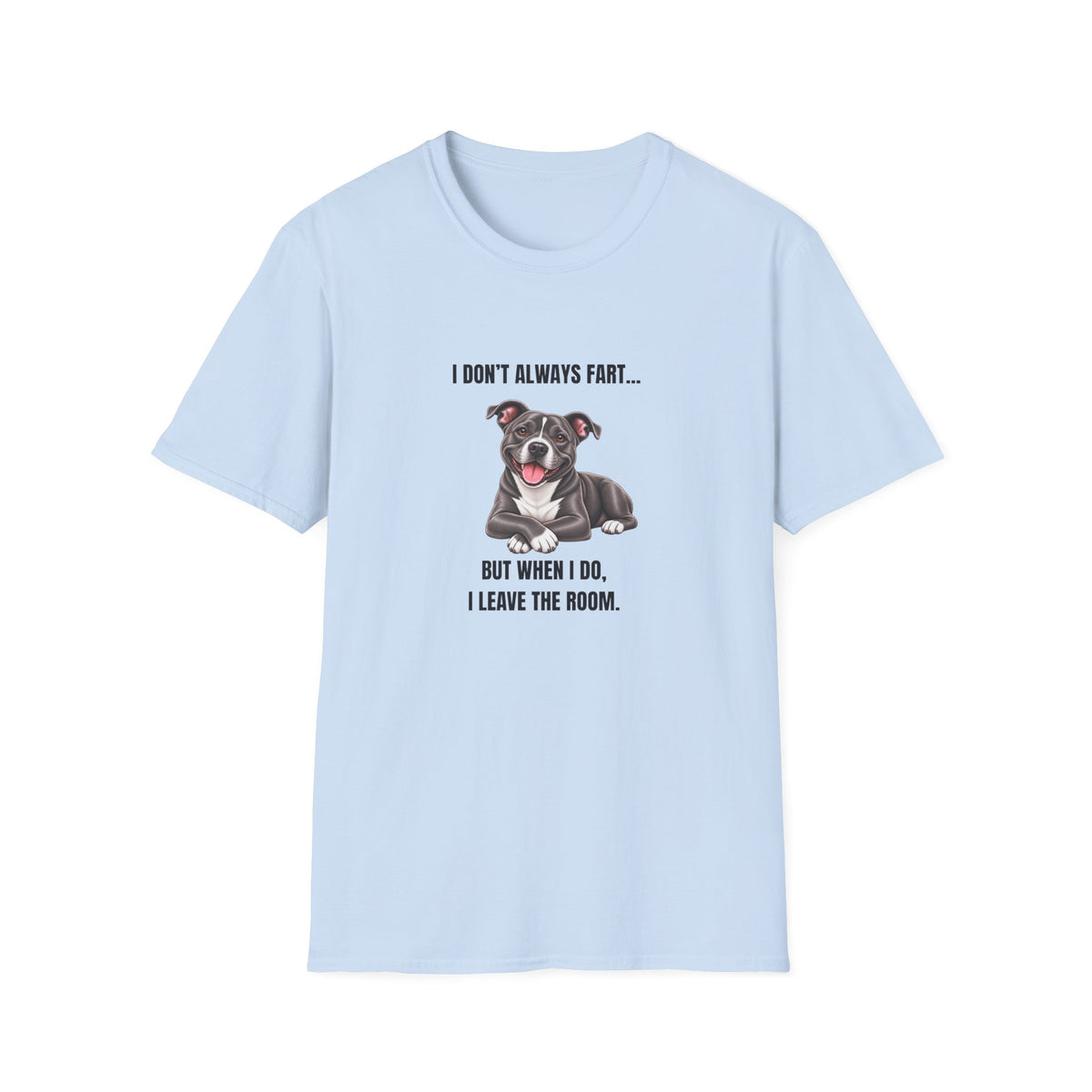 I Don’t Always Fart...But When I Do, I Leave The Room - Staffordshire Bull Terrier Supersoft Unisex T-Shirt