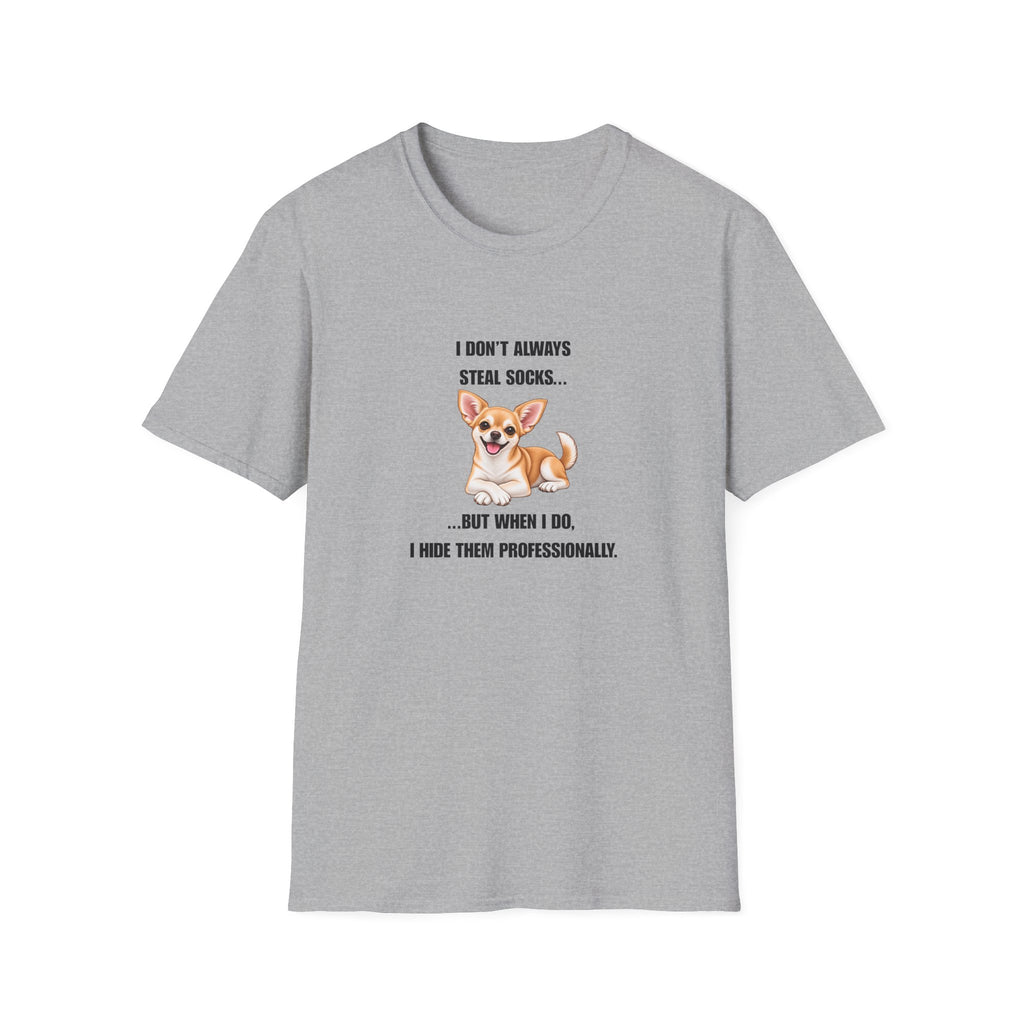 I Don’t Always Steal Socks...But When I Do, I Hide Them Professionally - Chihuahua Supersoft Unisex T-Shirt