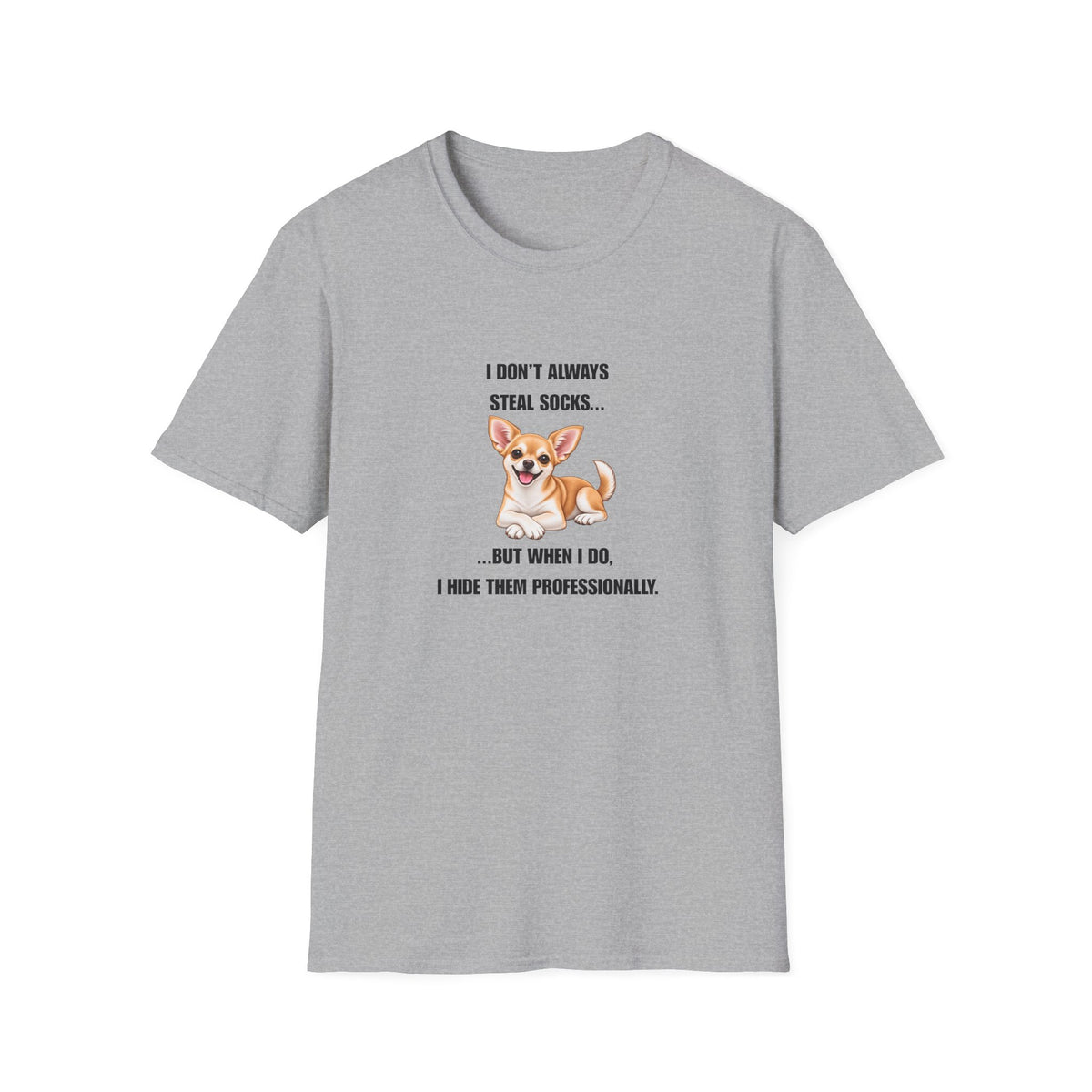 I Don’t Always Steal Socks...But When I Do, I Hide Them Professionally - Chihuahua Supersoft Unisex T-Shirt