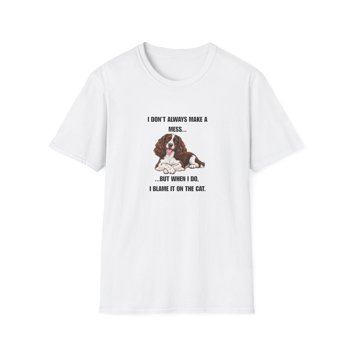 I Don’t Always Make A Mess...But When I Do, I Blame The Cat - English Springer Spaniel Supersoft Unisex T-Shirt
