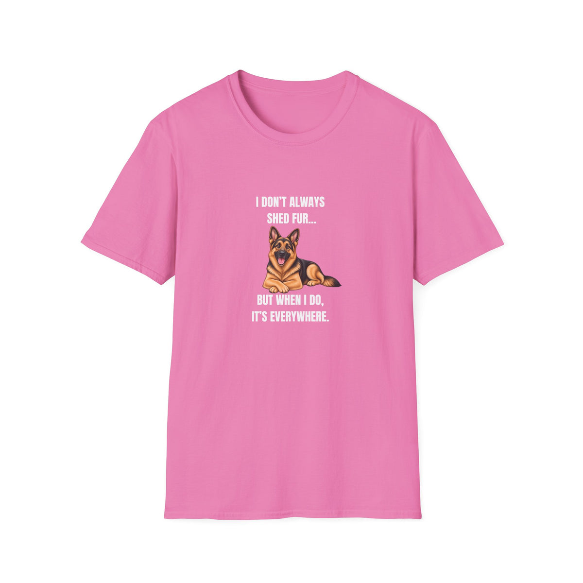 I Don’t Always Shed Fur...But When I Do, It’s Everywhere - German Shepherd Supersoft Unisex T-Shirt