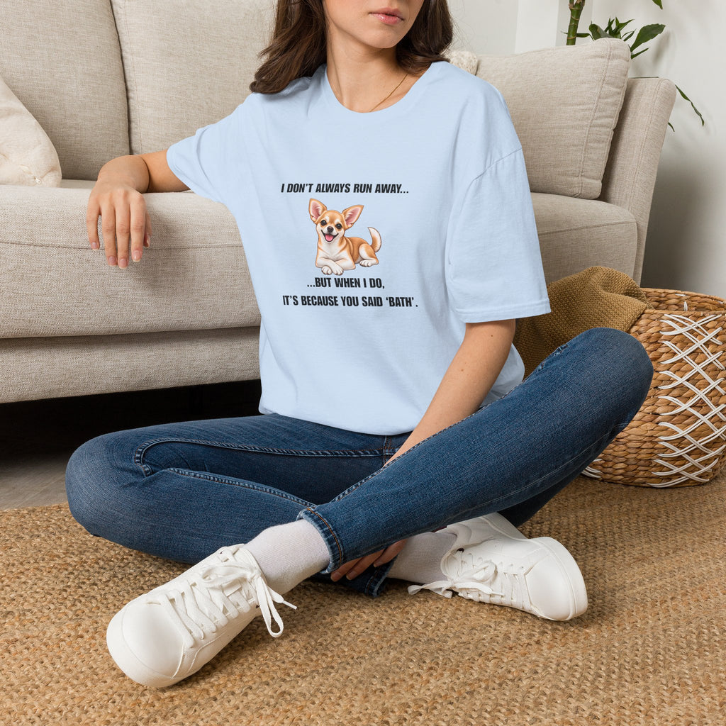 I Don’t Always Run Away...But When I Do, It’s Because You Said ‘Bath’ - Chihuahua Supersoft Unisex T-Shirt