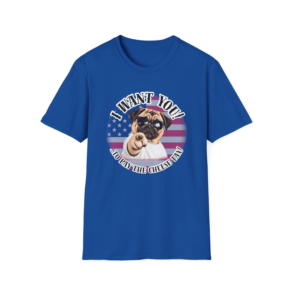 I WANT YOU!...To Pay the Cheese Tax! – Pug - Supersoft Unisex T-shirt