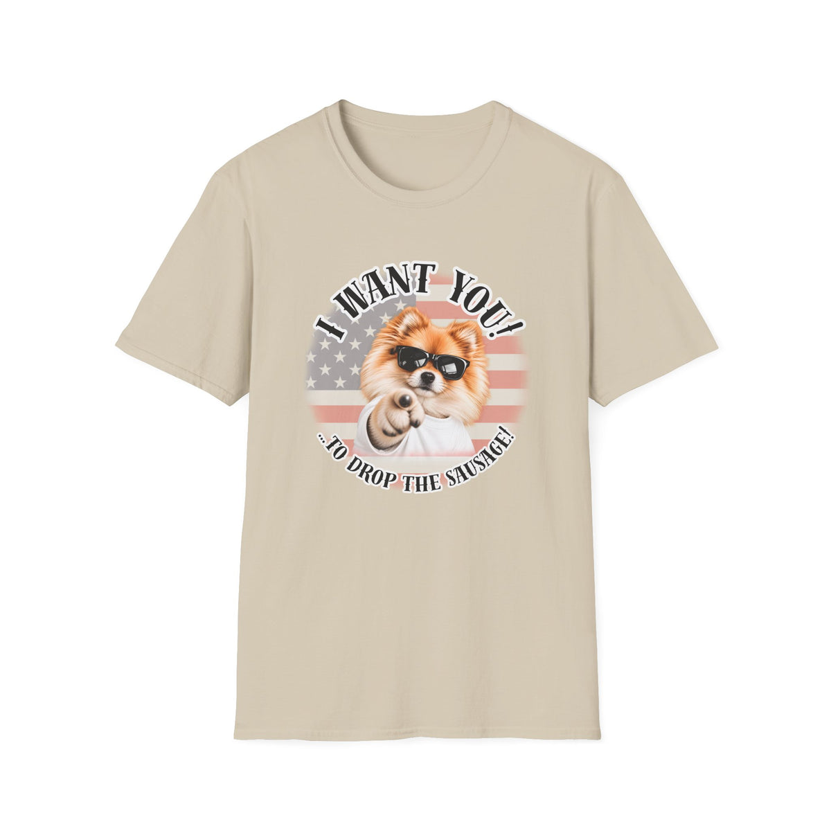 I WANT YOU!...To Drop The Sausage! – Pomeranian - Supersoft Unisex T-shirt