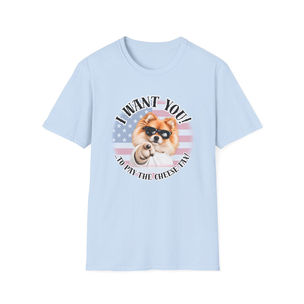 I WANT YOU!...To Pay the Cheese Tax! – Pomeranian - Supersoft Unisex T-shirt