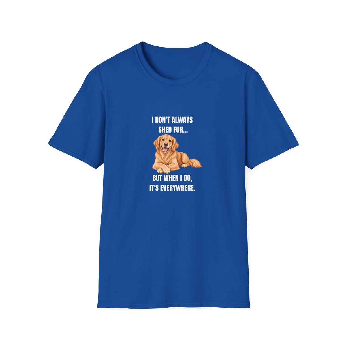 I Don’t Always Shed Fur...But When I Do, It’s Everywhere - Golden Retriever Supersoft Unisex T-Shirt