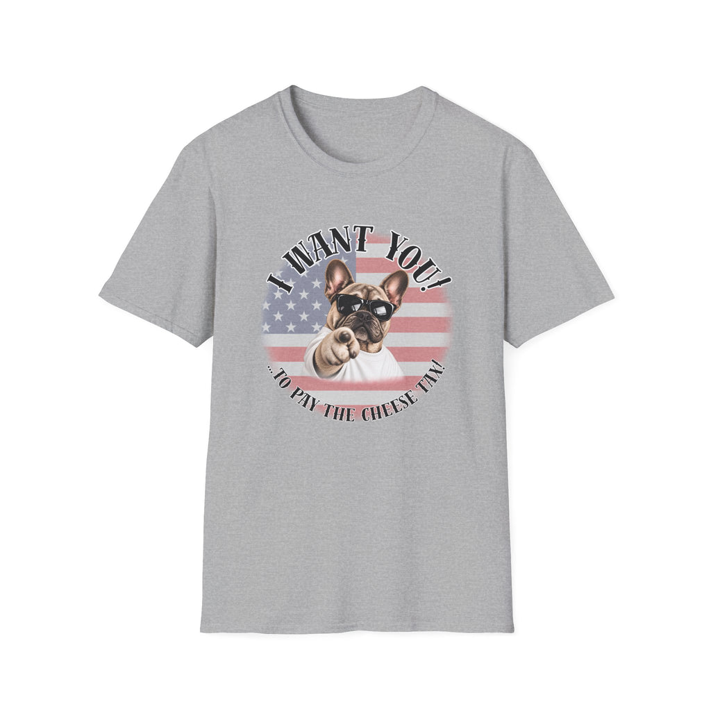 I WANT YOU!...To Pay the Cheese Tax! – French Bulldog - Supersoft Unisex T-shirt