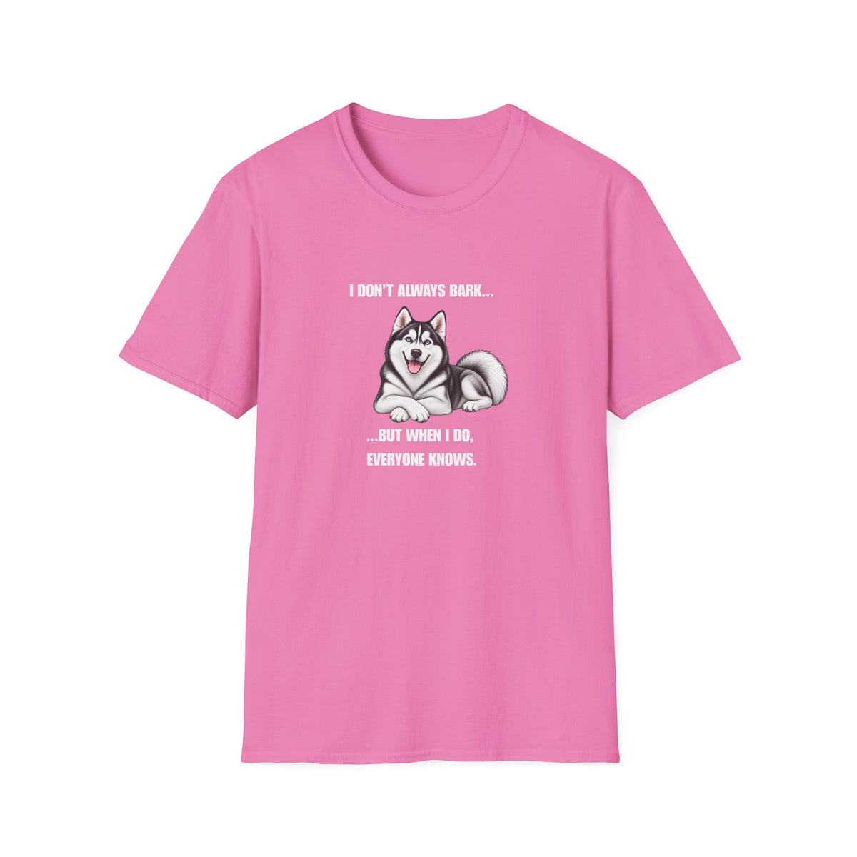 I Don’t Always Bark…But When I Do, Everyone Knows - Siberian Husky Supersoft Unisex T-Shirt
