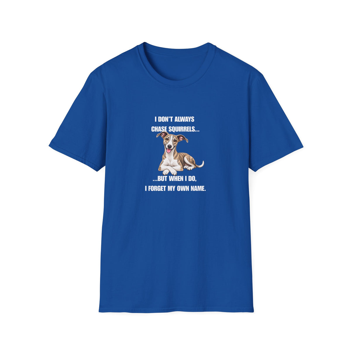 I Don’t Always Chase Squirrels...But When I Do, I Forget My Own Name - Whippet Supersoft Unisex T-Shirt