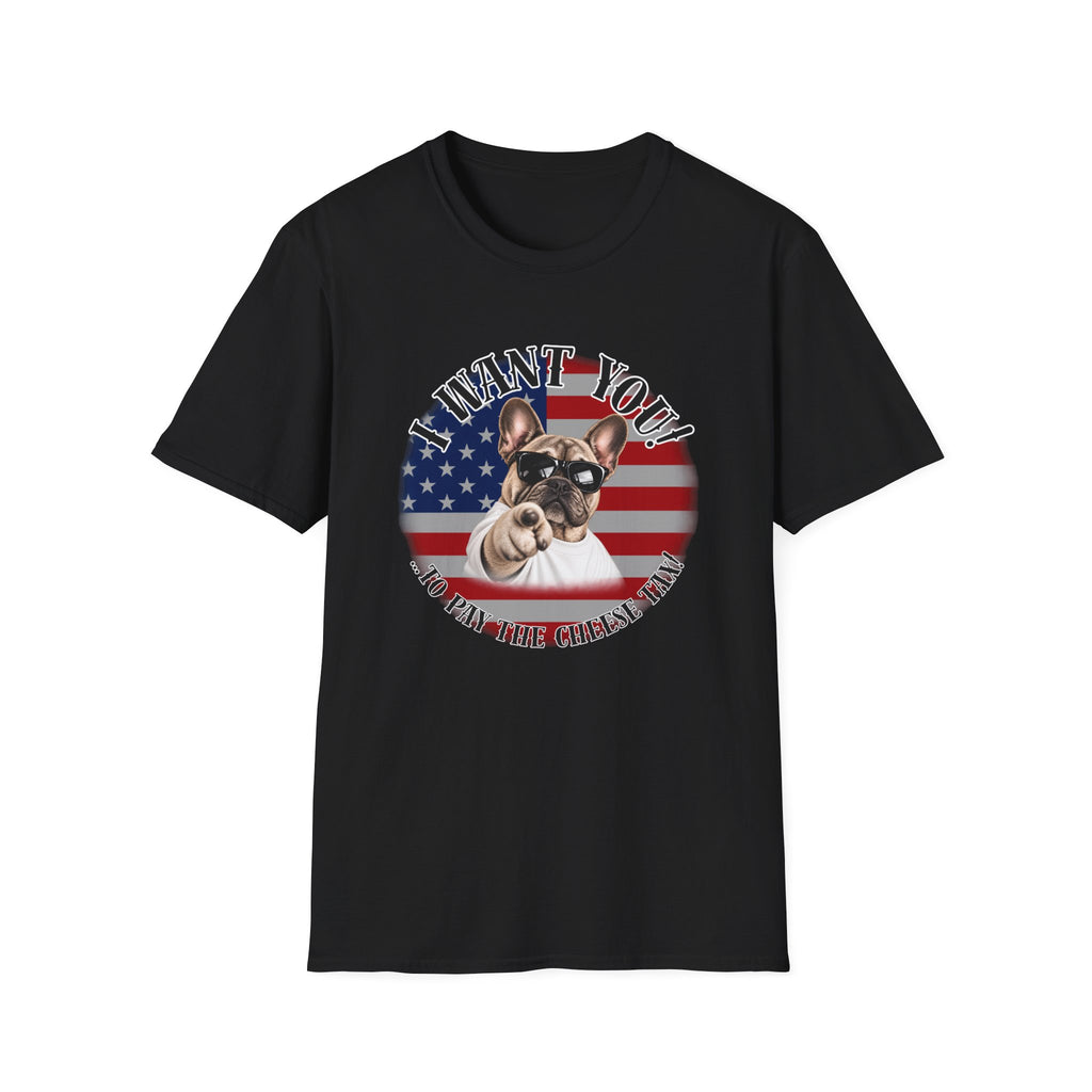 I WANT YOU!...To Pay the Cheese Tax! – French Bulldog - Supersoft Unisex T-shirt