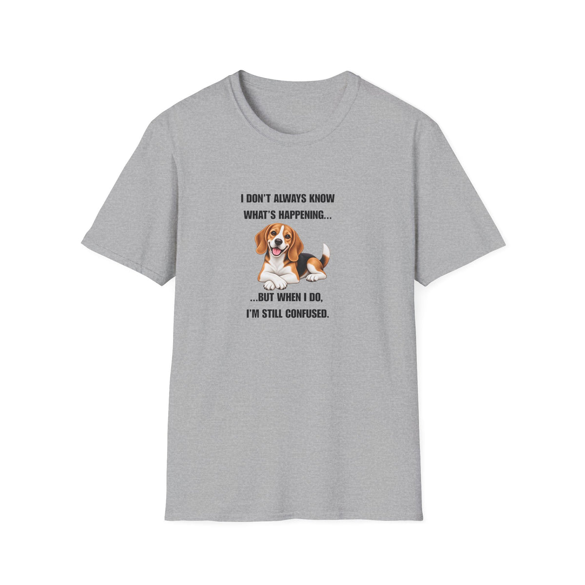 I Don’t Always Know What’s Happening...But When I Do, I’m Still Confused - Beagle Supersoft Unisex T-Shirt