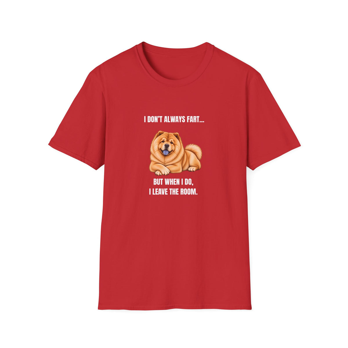 I Don’t Always Fart...But When I Do, I Leave The Room - Chow Chow Supersoft Unisex T-Shirt