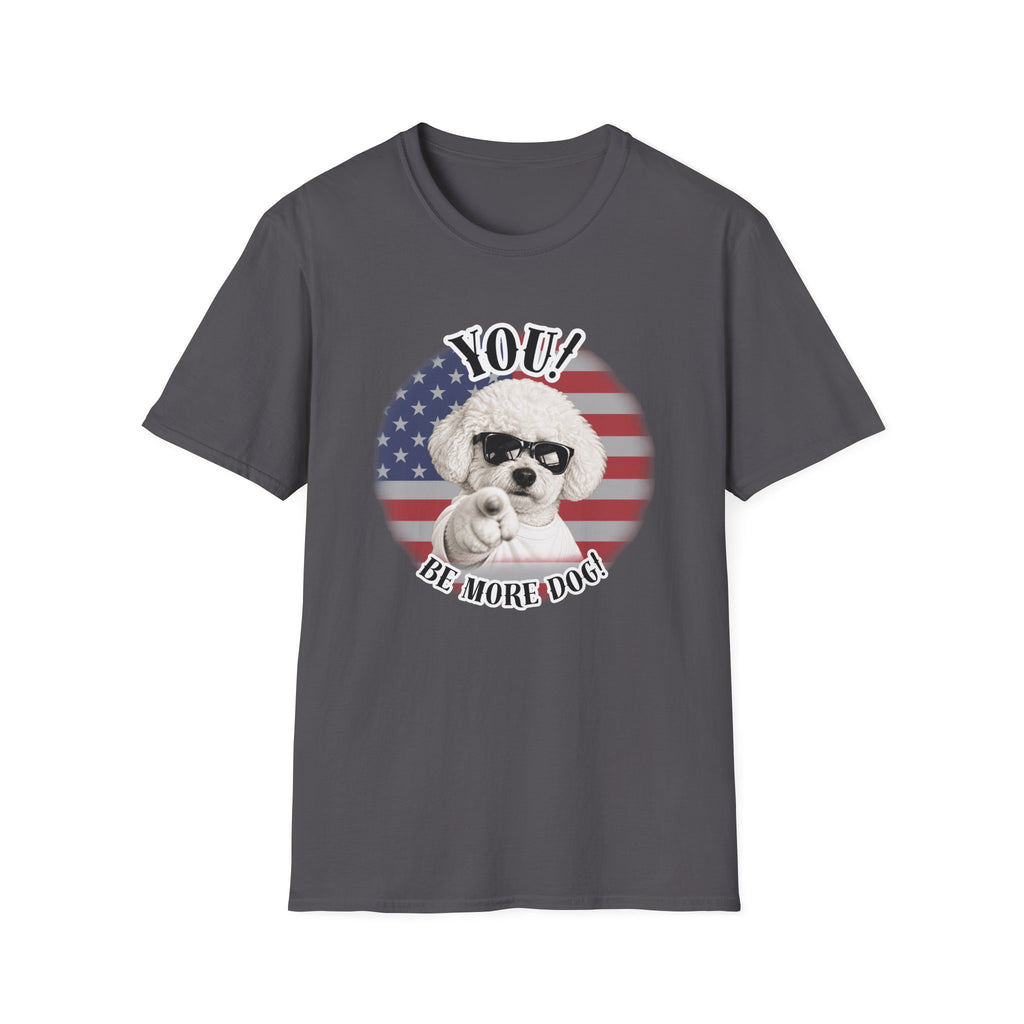 YOU!...Be More Dog! – Bichon Frise - Supersoft Unisex T-shirt