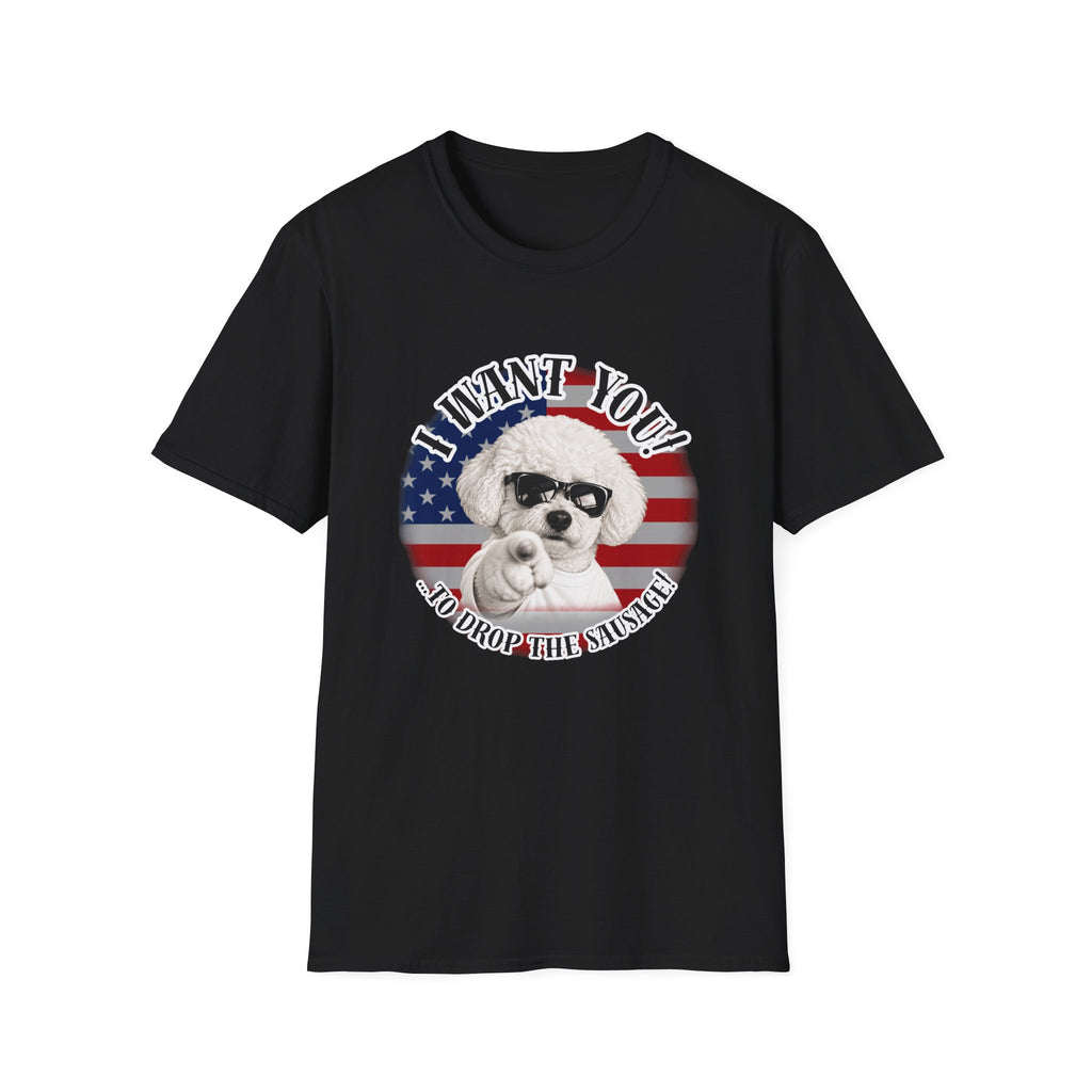 I WANT YOU!...To Drop The Sausage! – Bichon Frise - Supersoft Unisex T-shirt